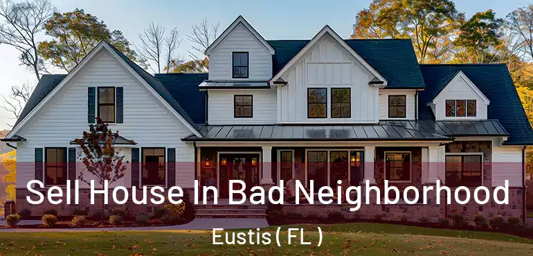  Sell House In Bad Neighborhood Eustis ( FL )
