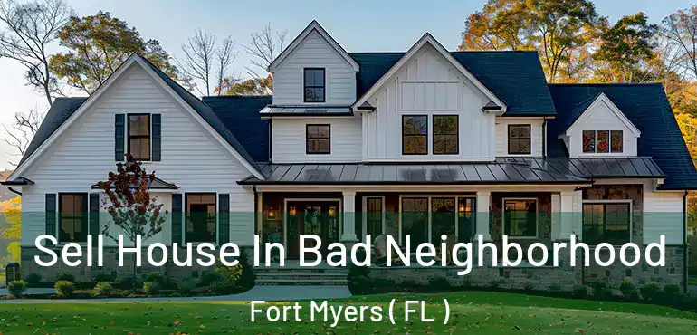  Sell House In Bad Neighborhood Fort Myers ( FL )
