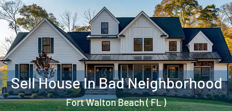  Sell House In Bad Neighborhood Fort Walton Beach ( FL )