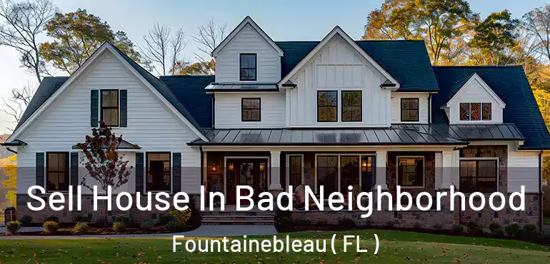  Sell House In Bad Neighborhood Fountainebleau ( FL )