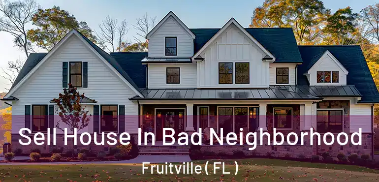  Sell House In Bad Neighborhood Fruitville ( FL )