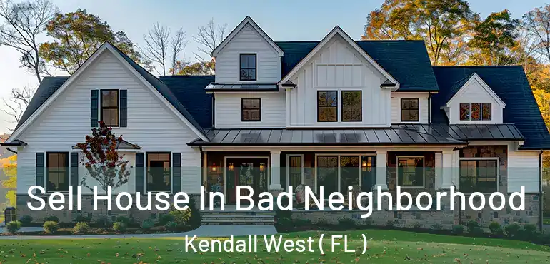  Sell House In Bad Neighborhood Kendall West ( FL )
