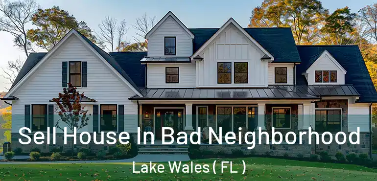  Sell House In Bad Neighborhood Lake Wales ( FL )