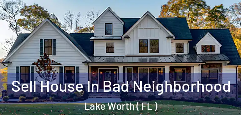  Sell House In Bad Neighborhood Lake Worth ( FL )