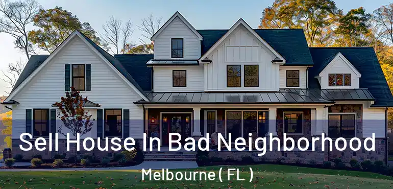  Sell House In Bad Neighborhood Melbourne ( FL )