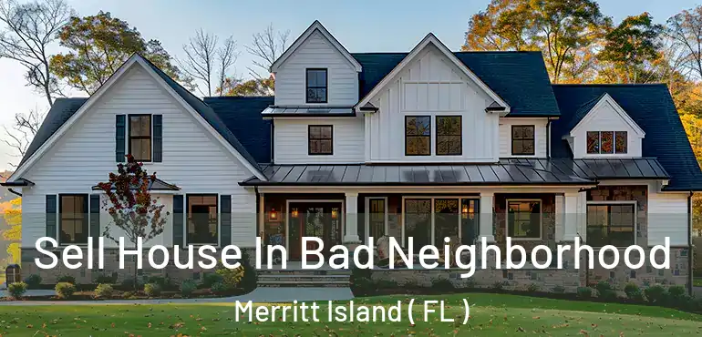  Sell House In Bad Neighborhood Merritt Island ( FL )