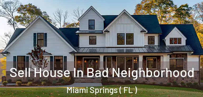  Sell House In Bad Neighborhood Miami Springs ( FL )
