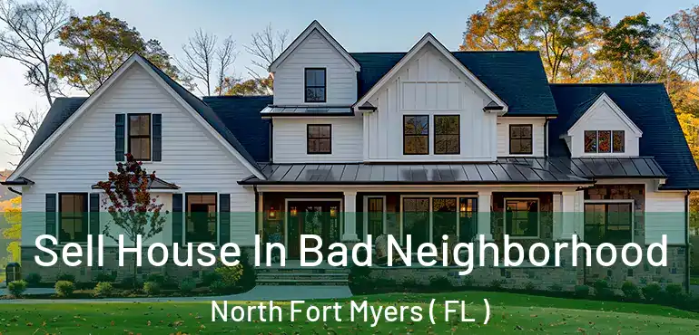  Sell House In Bad Neighborhood North Fort Myers ( FL )