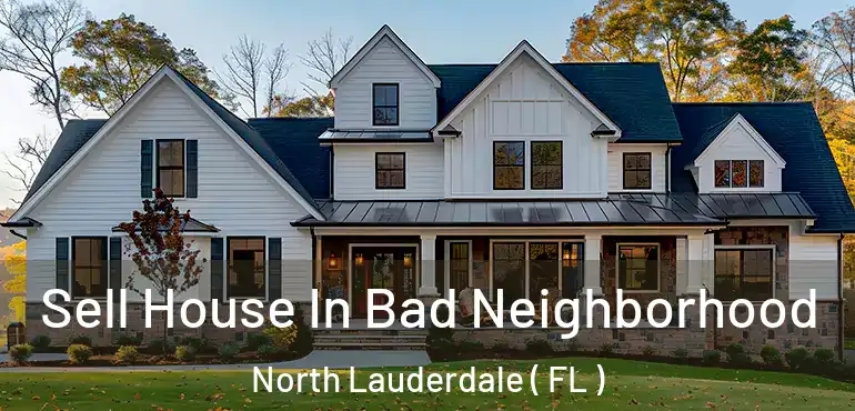  Sell House In Bad Neighborhood North Lauderdale ( FL )