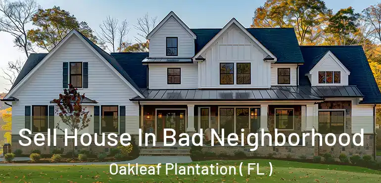  Sell House In Bad Neighborhood Oakleaf Plantation ( FL )