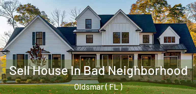  Sell House In Bad Neighborhood Oldsmar ( FL )