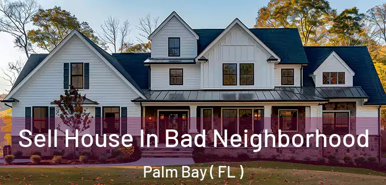  Sell House In Bad Neighborhood Palm Bay ( FL )