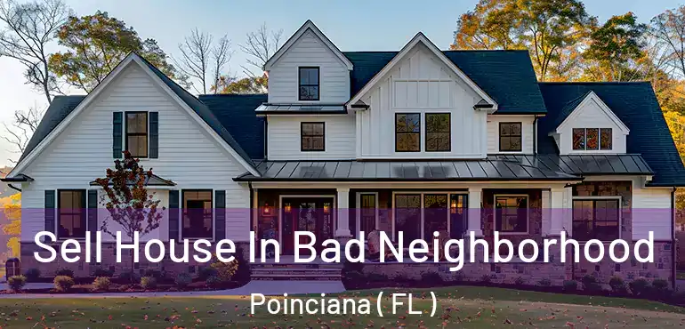  Sell House In Bad Neighborhood Poinciana ( FL )