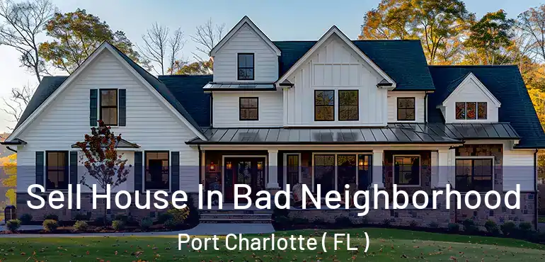  Sell House In Bad Neighborhood Port Charlotte ( FL )