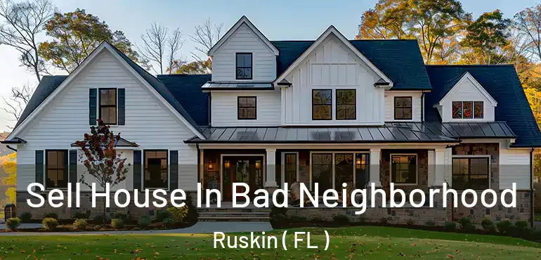  Sell House In Bad Neighborhood Ruskin ( FL )