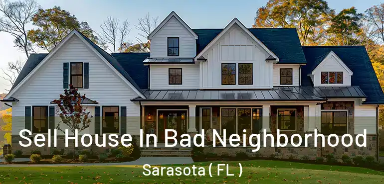  Sell House In Bad Neighborhood Sarasota ( FL )
