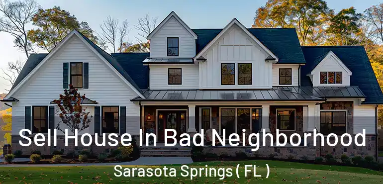  Sell House In Bad Neighborhood Sarasota Springs ( FL )