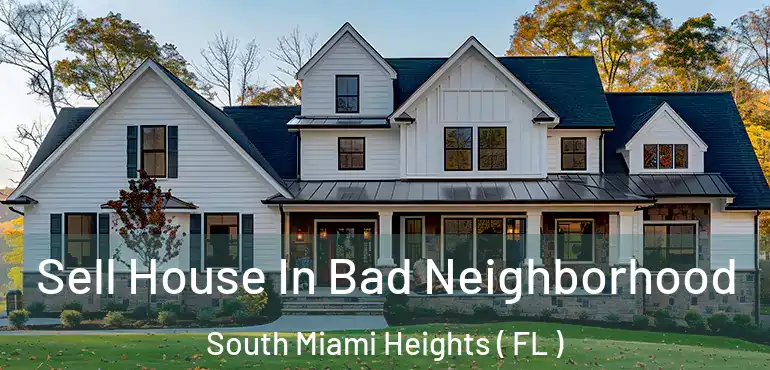  Sell House In Bad Neighborhood South Miami Heights ( FL )