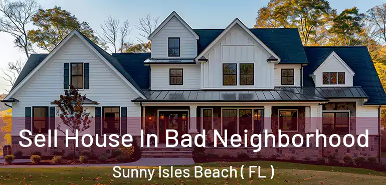  Sell House In Bad Neighborhood Sunny Isles Beach ( FL )