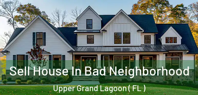 Sell House In Bad Neighborhood Upper Grand Lagoon ( FL )