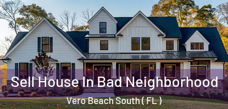  Sell House In Bad Neighborhood Vero Beach South ( FL )