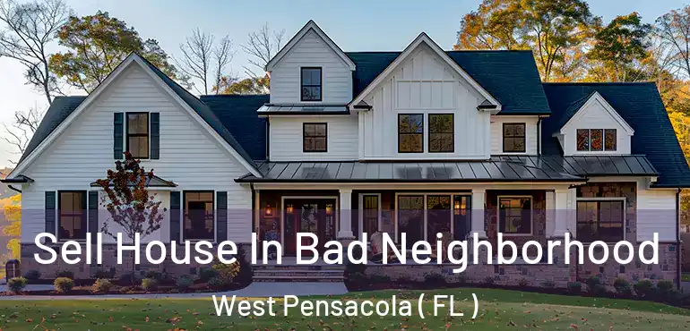 Sell House In Bad Neighborhood West Pensacola ( FL )