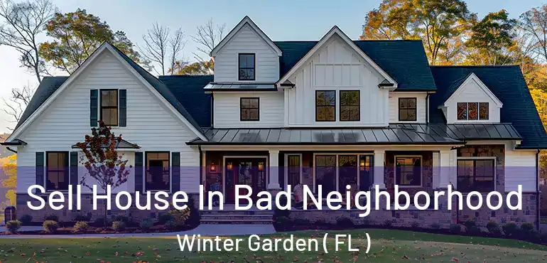  Sell House In Bad Neighborhood Winter Garden ( FL )