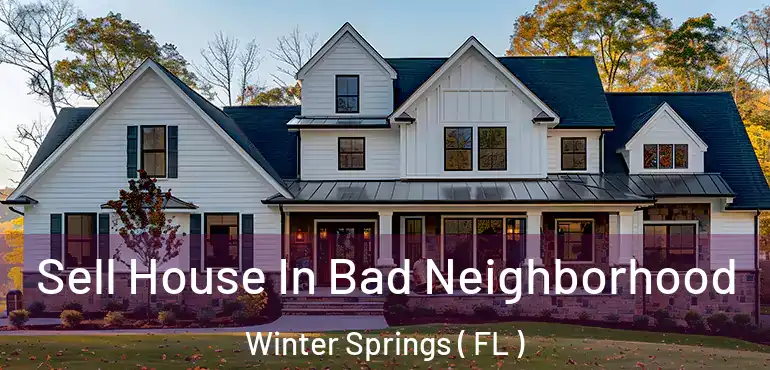  Sell House In Bad Neighborhood Winter Springs ( FL )