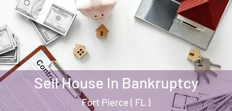  Sell House In Bankruptcy Fort Pierce ( FL )