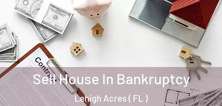  Sell House In Bankruptcy Lehigh Acres ( FL )
