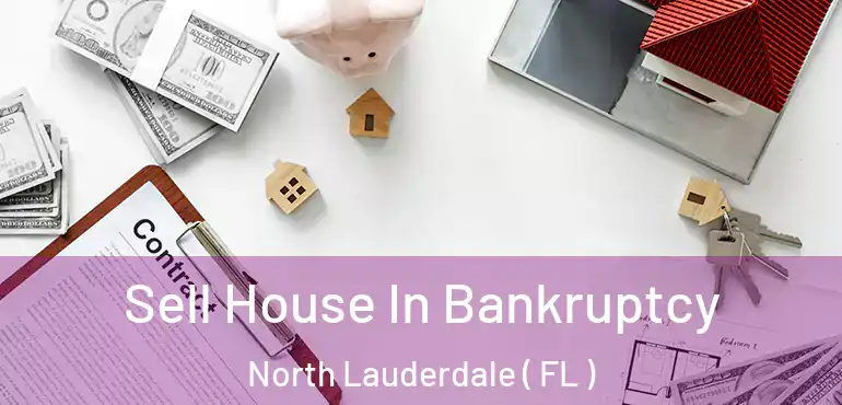  Sell House In Bankruptcy North Lauderdale ( FL )