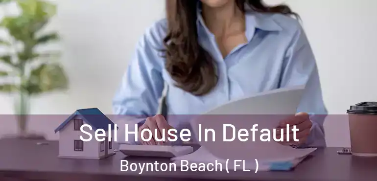  Sell House In Default Boynton Beach ( FL )