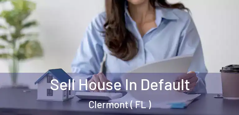  Sell House In Default Clermont ( FL )