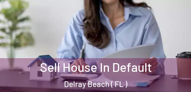  Sell House In Default Delray Beach ( FL )