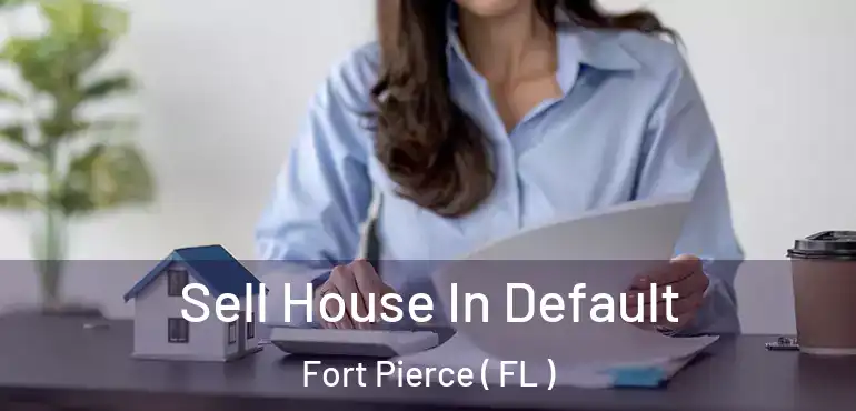  Sell House In Default Fort Pierce ( FL )