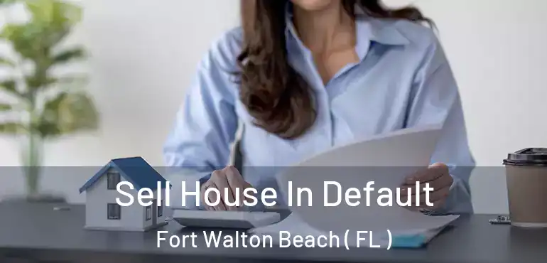  Sell House In Default Fort Walton Beach ( FL )