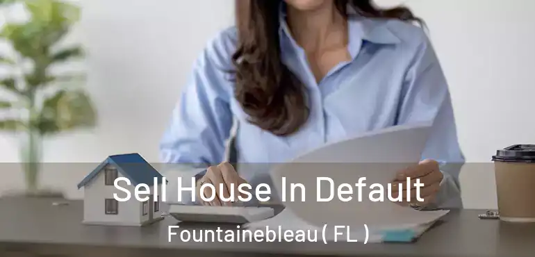  Sell House In Default Fountainebleau ( FL )