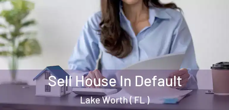  Sell House In Default Lake Worth ( FL )