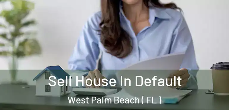  Sell House In Default West Palm Beach ( FL )