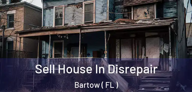  Sell House In Disrepair Bartow ( FL )