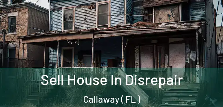  Sell House In Disrepair Callaway ( FL )