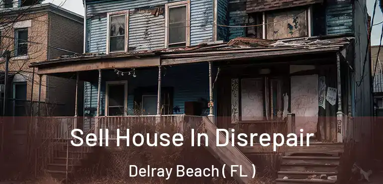  Sell House In Disrepair Delray Beach ( FL )