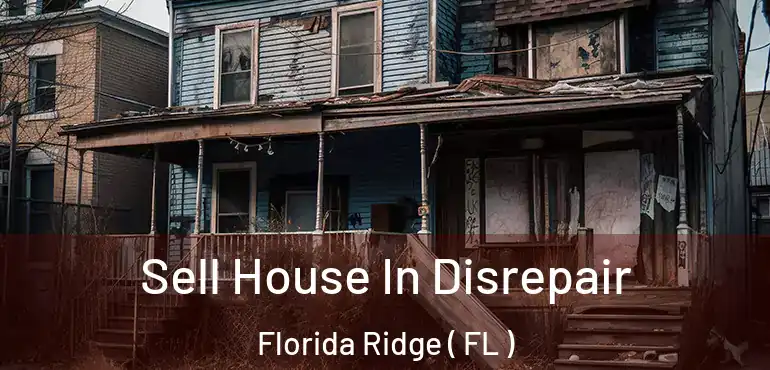  Sell House In Disrepair Florida Ridge ( FL )