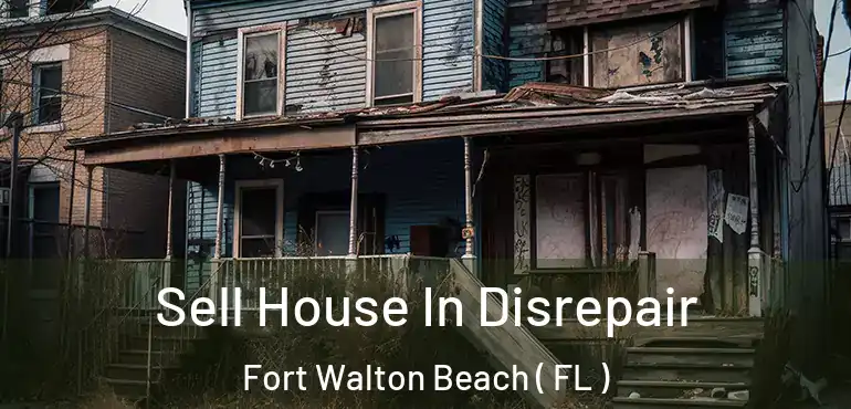  Sell House In Disrepair Fort Walton Beach ( FL )