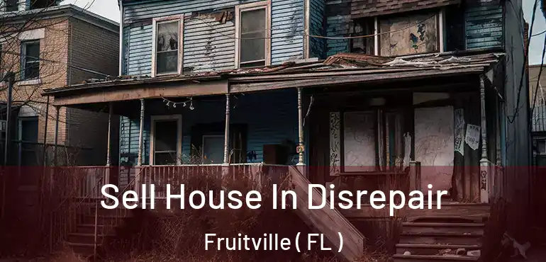  Sell House In Disrepair Fruitville ( FL )