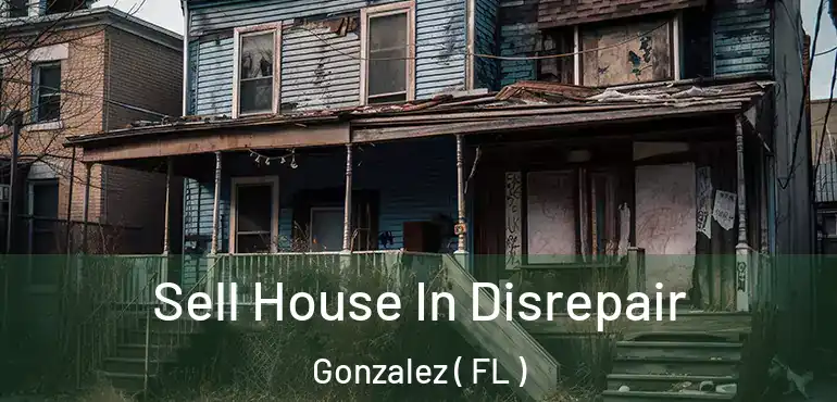  Sell House In Disrepair Gonzalez ( FL )