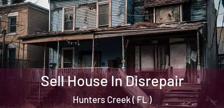  Sell House In Disrepair Hunters Creek ( FL )