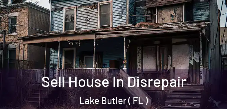  Sell House In Disrepair Lake Butler ( FL )