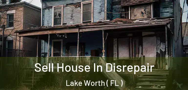  Sell House In Disrepair Lake Worth ( FL )