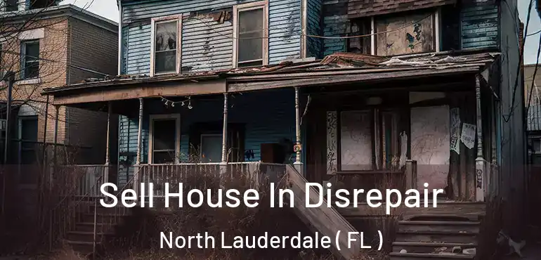  Sell House In Disrepair North Lauderdale ( FL )